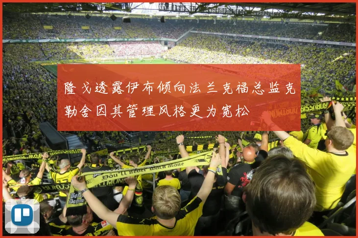 隆戈透露伊布倾向法兰克福总监克勒舍因其管理风格更为宽松