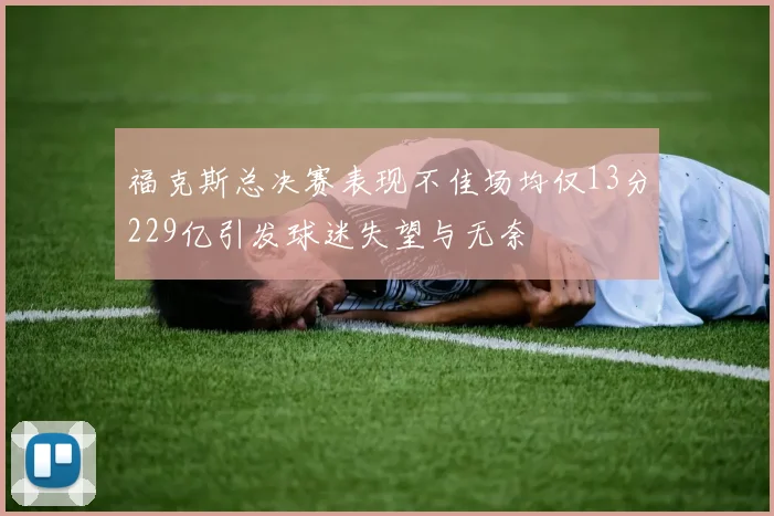 福克斯总决赛表现不佳场均仅13分229亿引发球迷失望与无奈